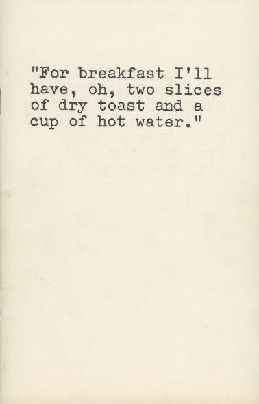 "For breakfast I'll have, oh, two slices of dry toast and a cup of hot water."